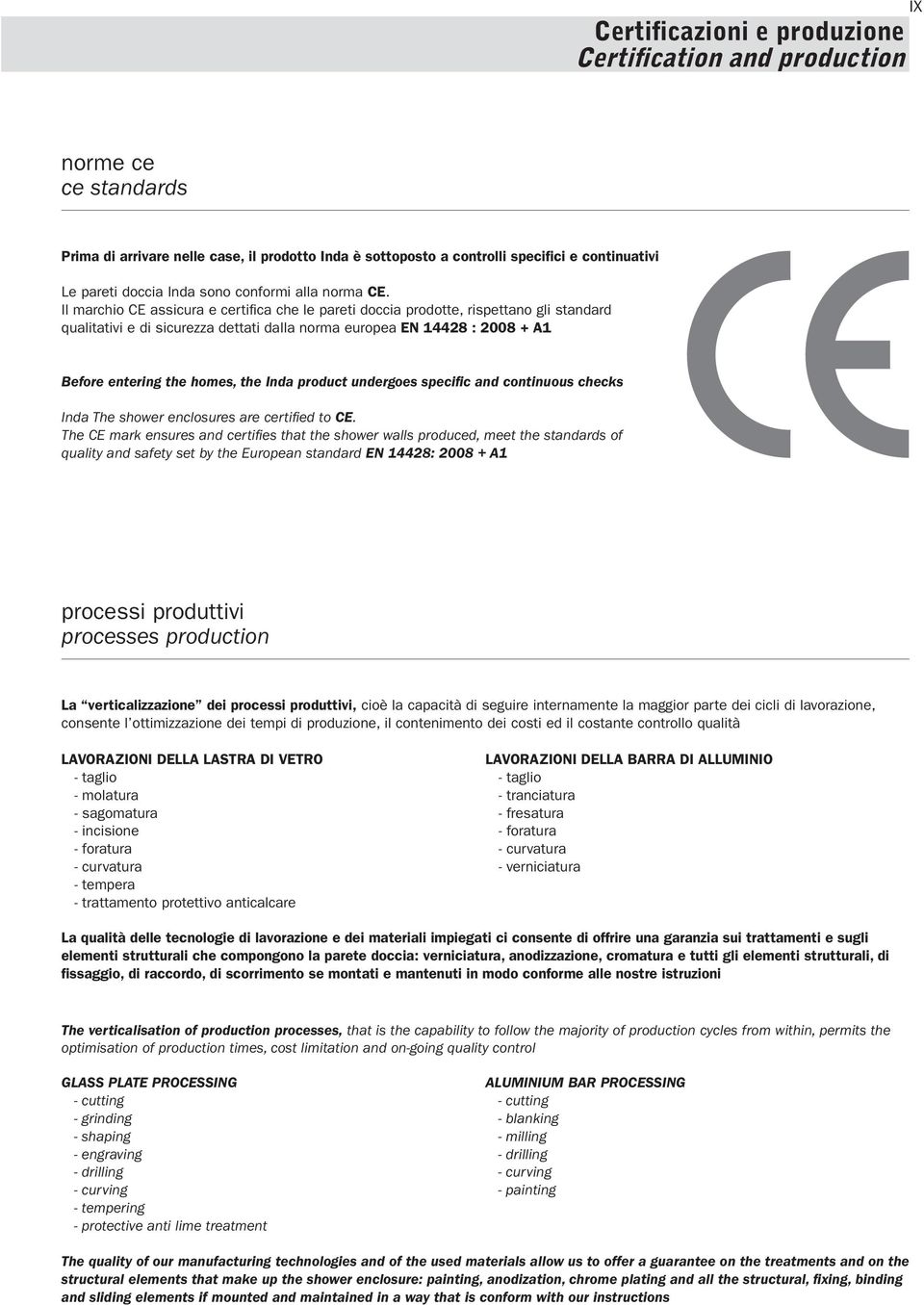 Il marchio CE assicura e certifi ca che le pareti doccia prodotte, rispettano gli standard qualitativi e di sicurezza dettati dalla norma europea EN 14428 : 2008 + A1 Before entering the homes, the