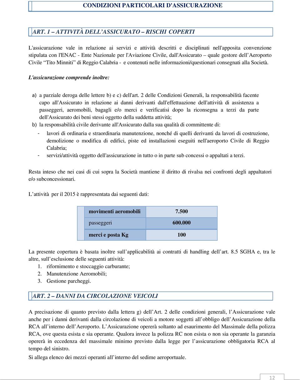 l'aviazione Civile, dall'assicurato quale gestore dell Aeroporto Civile Tito Minniti di Reggio Calabria - e contenuti nelle informazioni/questionari consegnati alla Società.