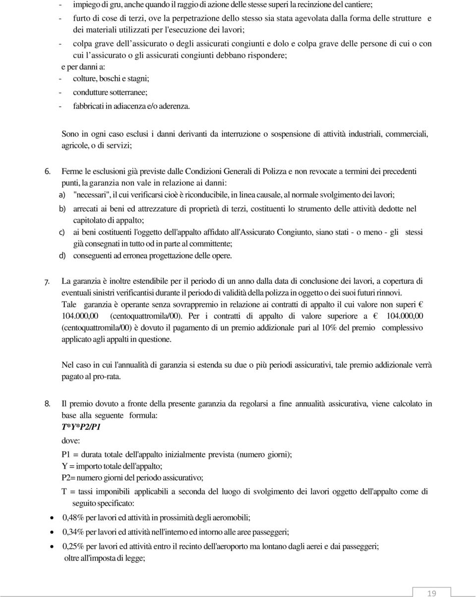 assicurati congiunti debbano rispondere; e per danni a: - colture, boschi e stagni; - condutture sotterranee; - fabbricati in adiacenza e/o aderenza.