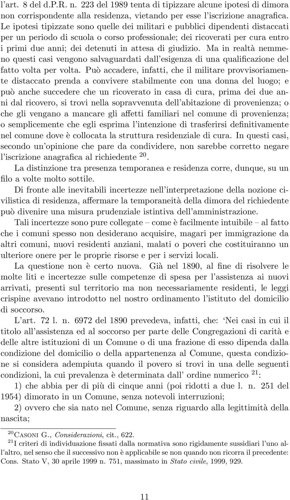 di giudizio. Ma in realtà nemmeno questi casi vengono salvaguardati dall esigenza di una qualificazione del fatto volta per volta.