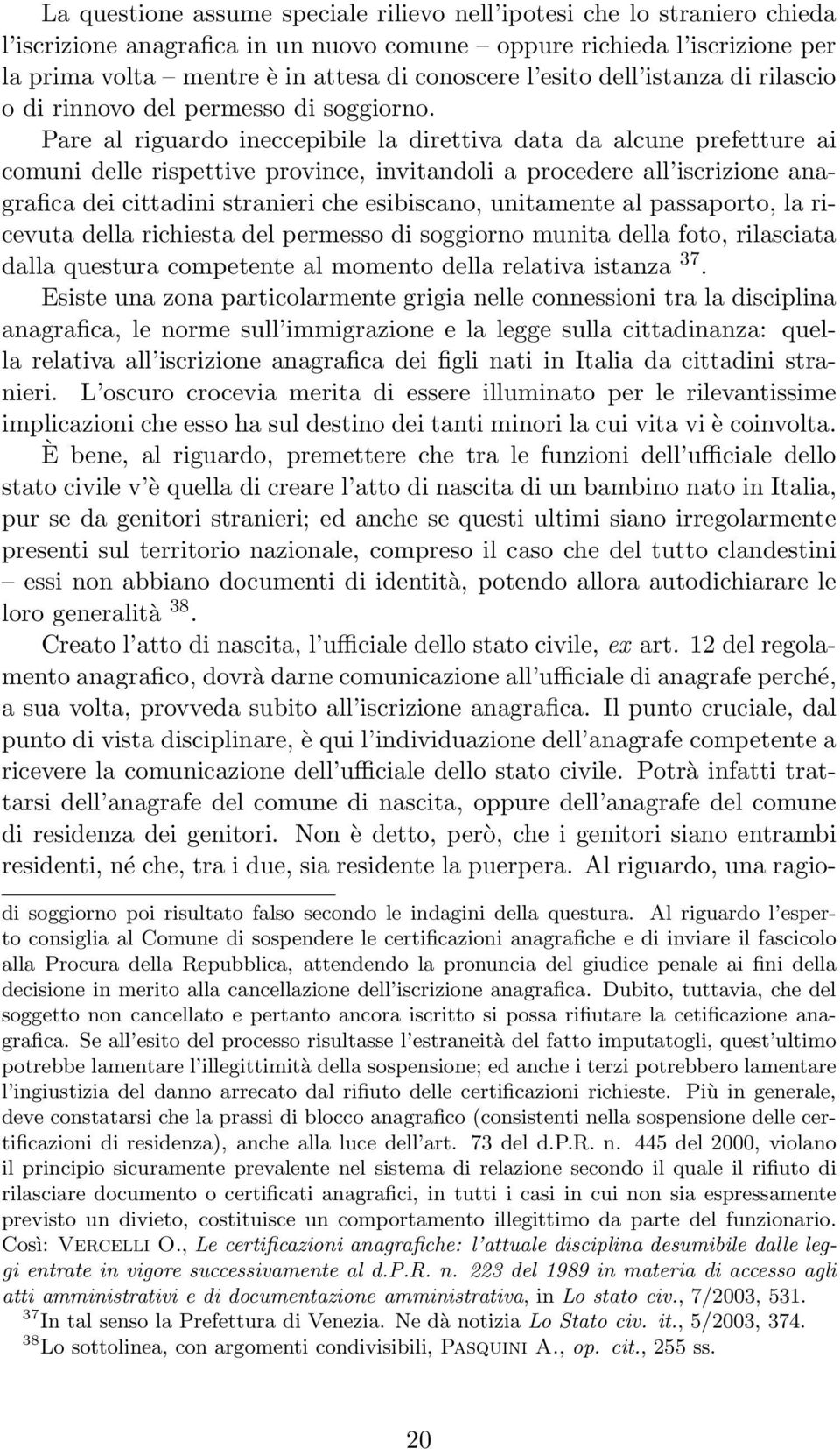 Pare al riguardo ineccepibile la direttiva data da alcune prefetture ai comuni delle rispettive province, invitandoli a procedere all iscrizione anagrafica dei cittadini stranieri che esibiscano,