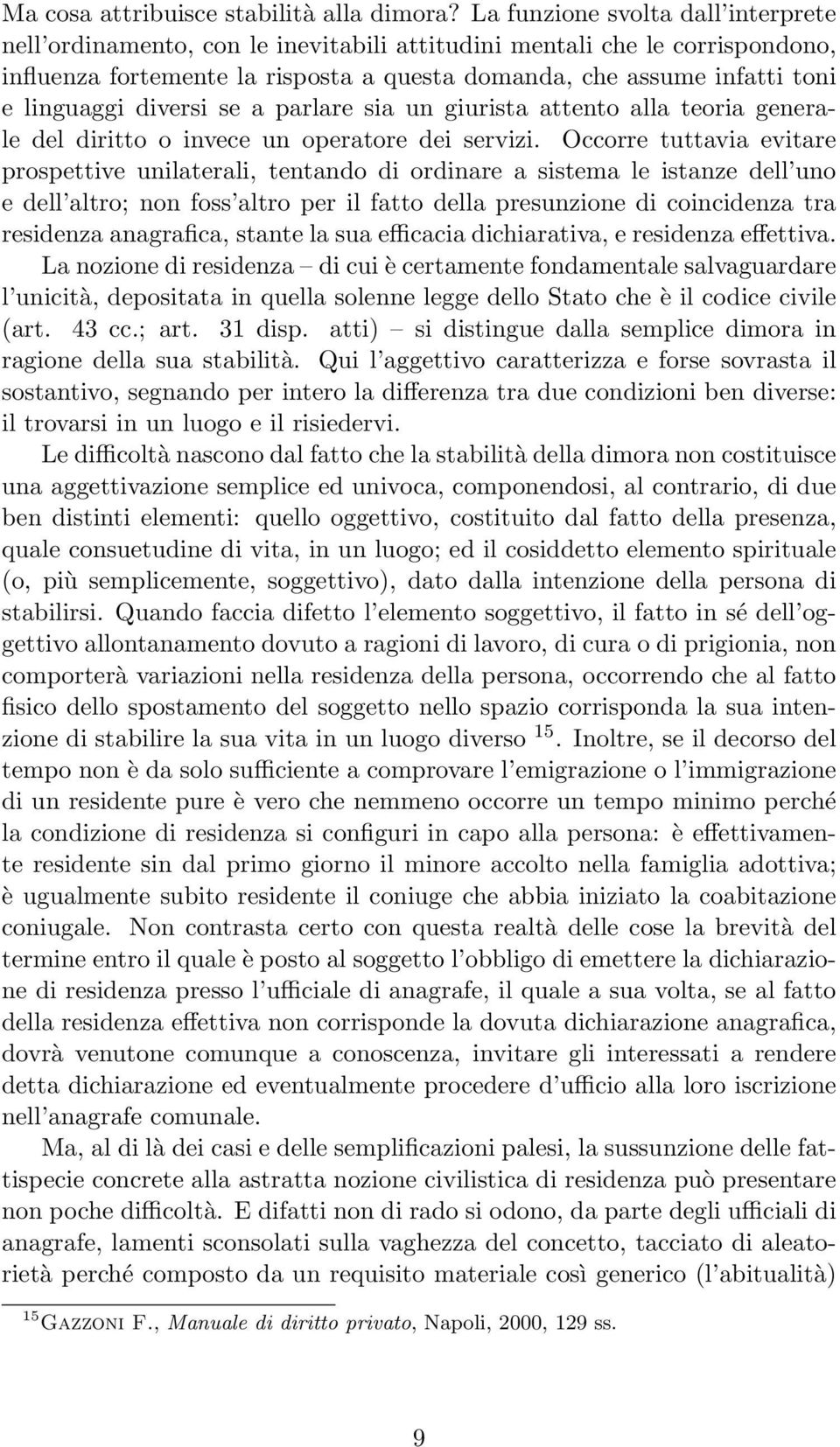 diversi se a parlare sia un giurista attento alla teoria generale del diritto o invece un operatore dei servizi.