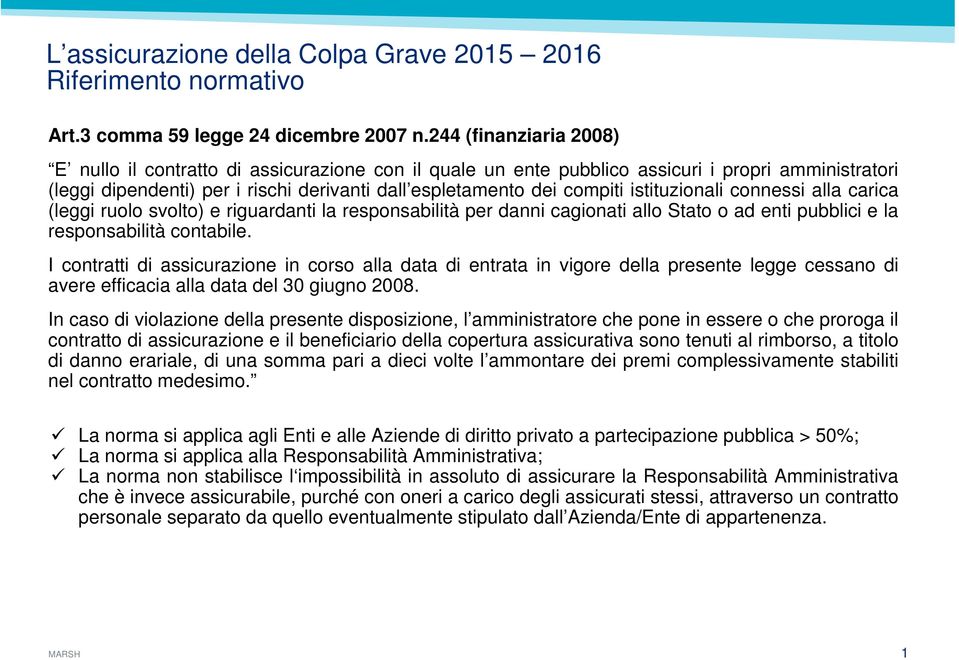 istituzionali connessi alla carica (leggi ruolo svolto) e riguardanti la responsabilità per danni cagionati allo Stato o ad enti pubblici e la responsabilità contabile.