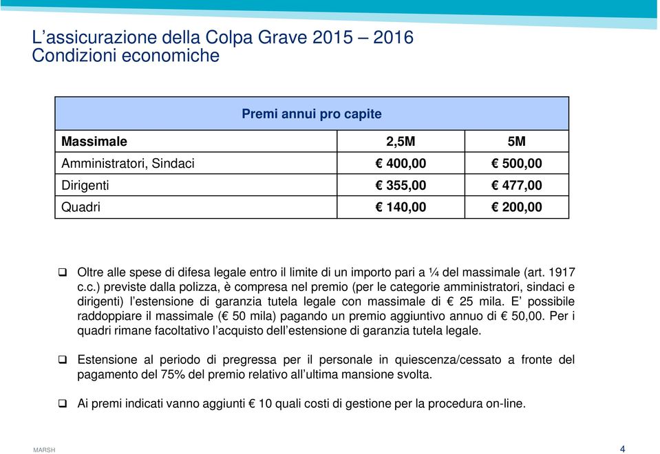 c.) previste dalla polizza, è compresa nel premio (per le categorie amministratori, sindaci e dirigenti) l estensione di garanzia tutela legale con massimale di 25 mila.