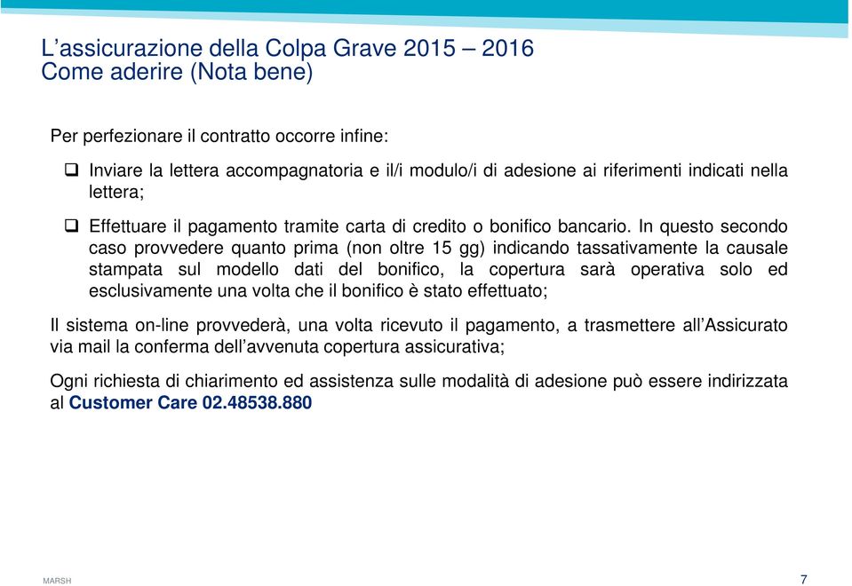 In questo secondo caso provvedere quanto prima (non oltre 15 gg) indicando tassativamente la causale stampata sul modello dati del bonifico, la copertura sarà operativa solo ed