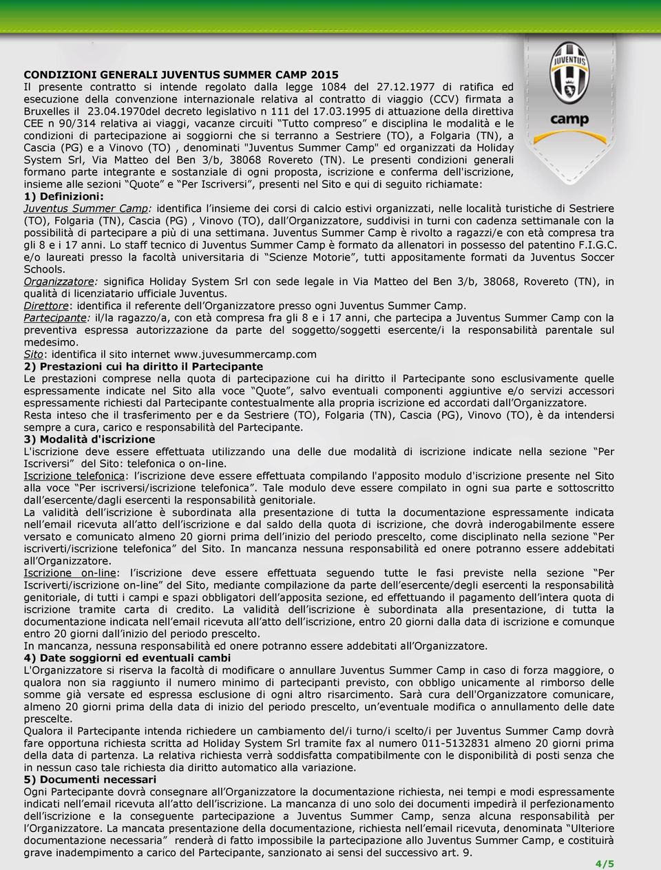 1995 di attuazione della direttiva CEE n 90/314 relativa ai viaggi, vacanze circuiti Tutto compreso e disciplina le modalità e le condizioni di partecipazione ai soggiorni che si terranno a Sestriere