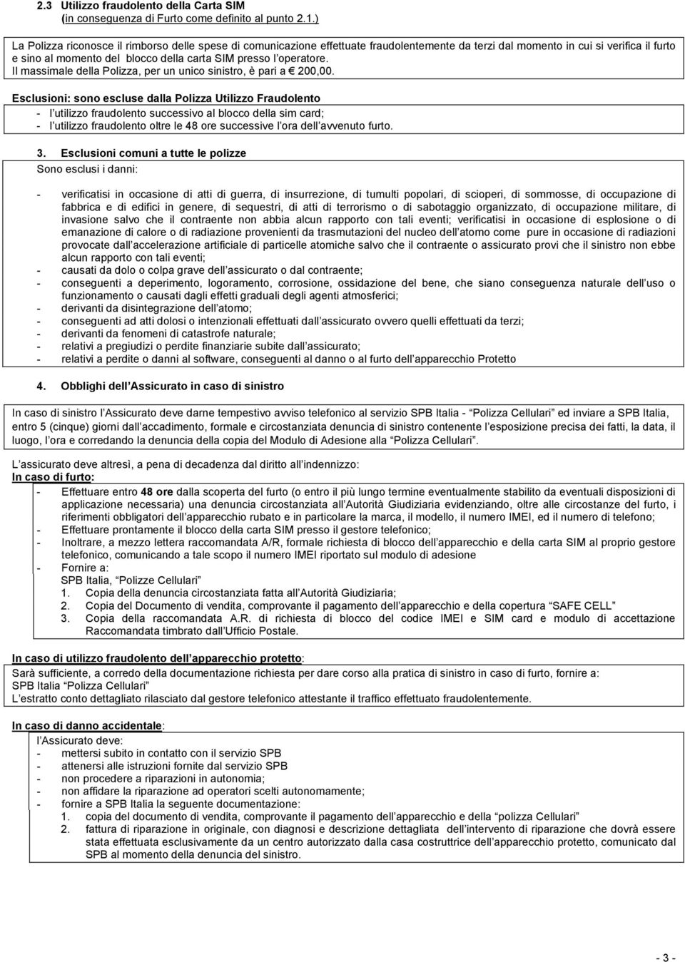 operatore. Il massimale della Polizza, per un unico sinistro, è pari a 200,00.