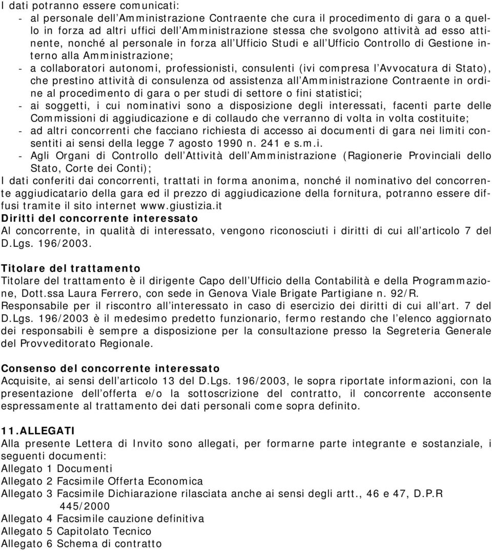 (ivi compresa l Avvocatura di Stato), che prestino attività di consulenza od assistenza all Amministrazione Contraente in ordine al procedimento di gara o per studi di settore o fini statistici; - ai