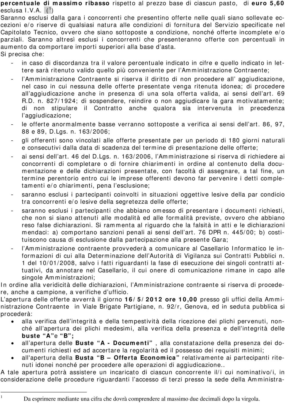 Capitolato Tecnico, ovvero che siano sottoposte a condizione, nonché offerte incomplete e/o parziali.