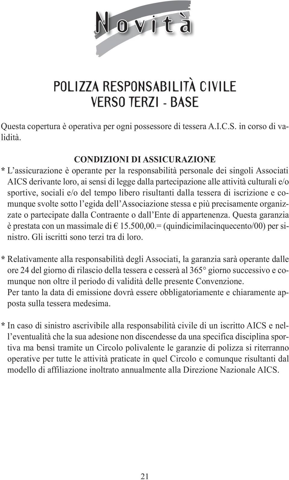 sportive, sociali e/o del tempo libero risultanti dalla tessera di iscrizione e comunque svolte sotto l egida dell Associazione stessa e più precisamente organizzate o partecipate dalla Contraente o