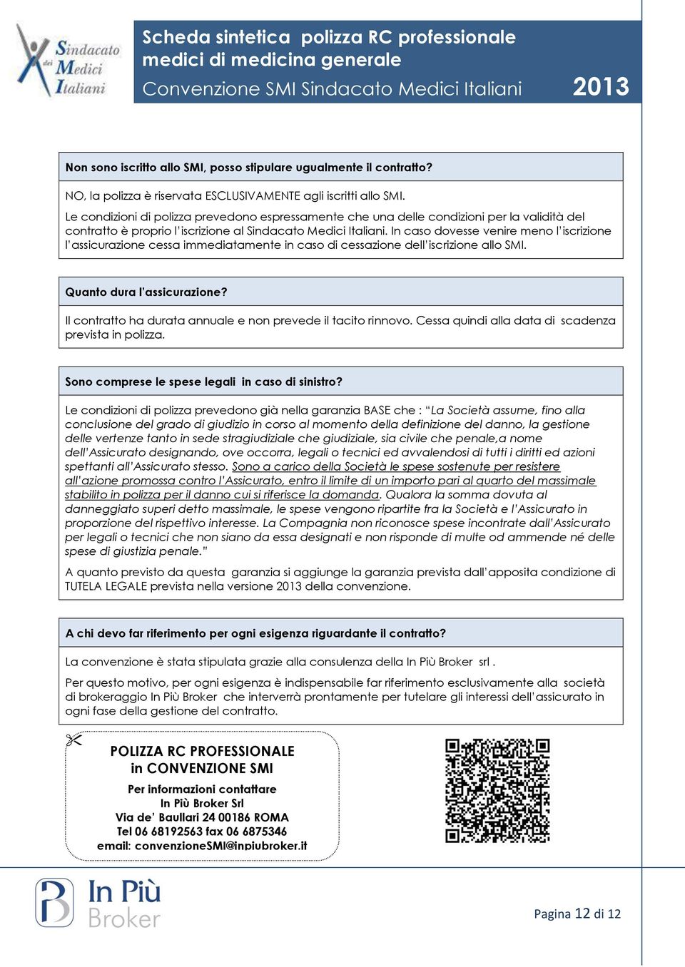 In caso dovesse venire meno l iscrizione l assicurazione cessa immediatamente in caso di cessazione dell iscrizione allo SMI. Quanto dura l assicurazione?