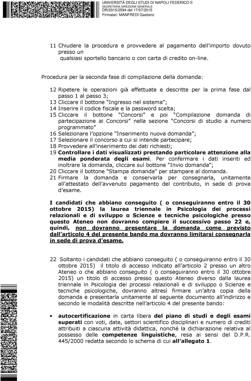 ; 14 Inserire il codice fiscale e la password scelta; 15 Cliccare il bottone Concorsi e poi Compilazione domanda di partecipazione ai Concorsi nella sezione Concorsi di studio a numero programmato 16