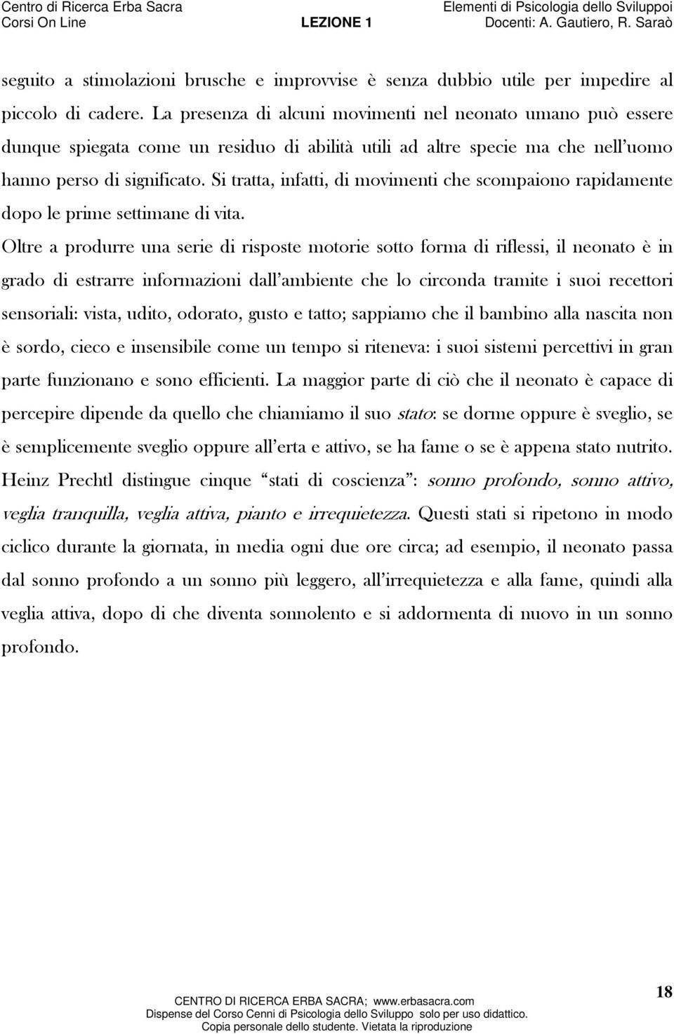 Si tratta, infatti, di movimenti che scompaiono rapidamente dopo le prime settimane di vita.