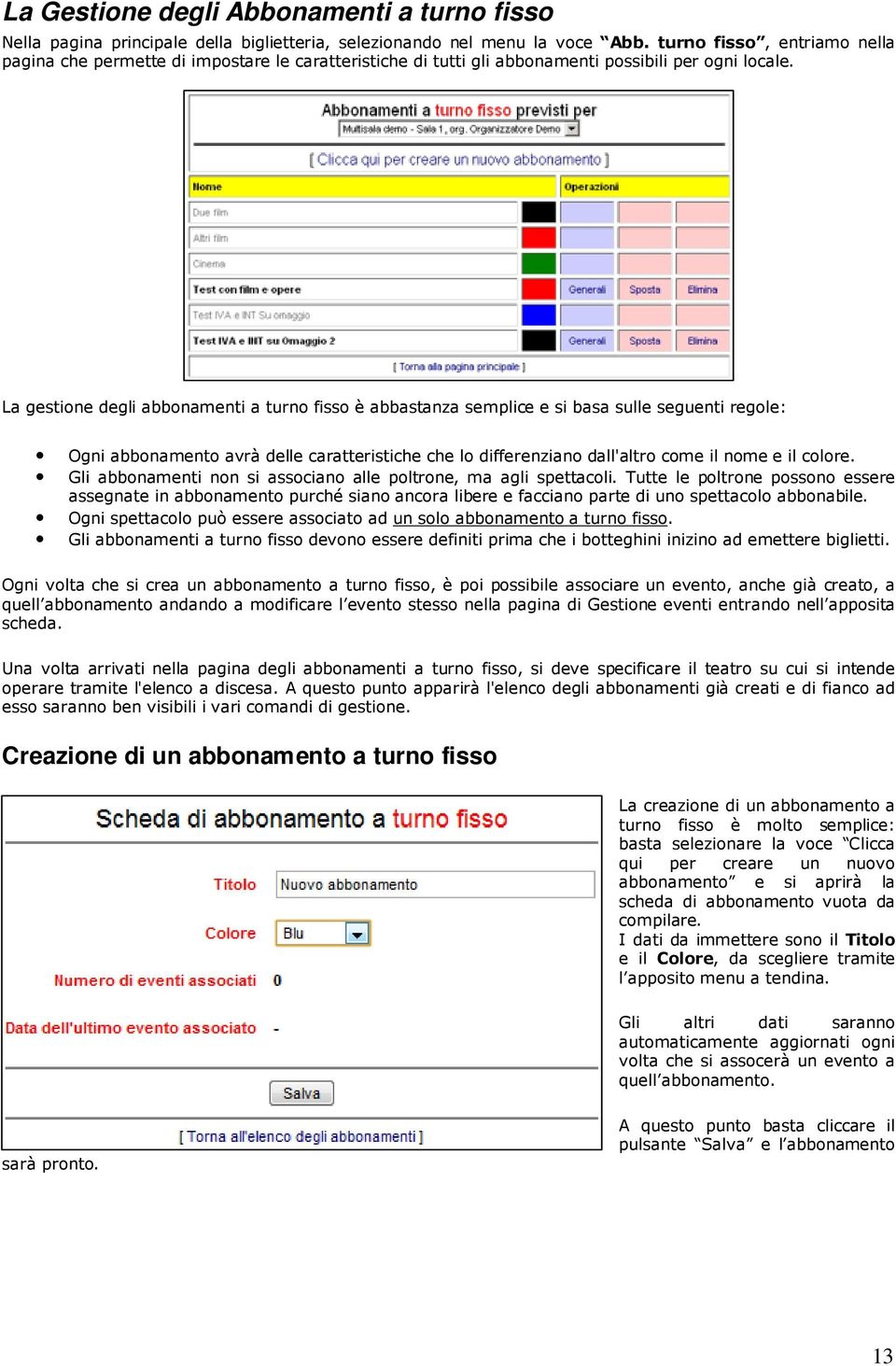 La gestione degli abbonamenti a turno fisso è abbastanza semplice e si basa sulle seguenti regole: Ogni abbonamento avrà delle caratteristiche che lo differenziano dall'altro come il nome e il colore.