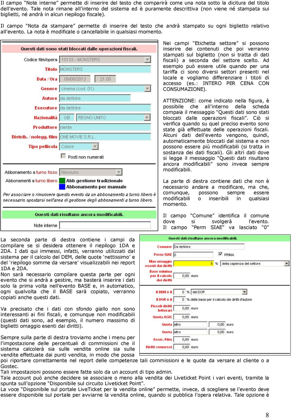 Il campo Nota da stampare permette di inserire del testo che andrà stampato su ogni biglietto relativo all evento. La nota è modificale o cancellabile in qualsiasi momento.