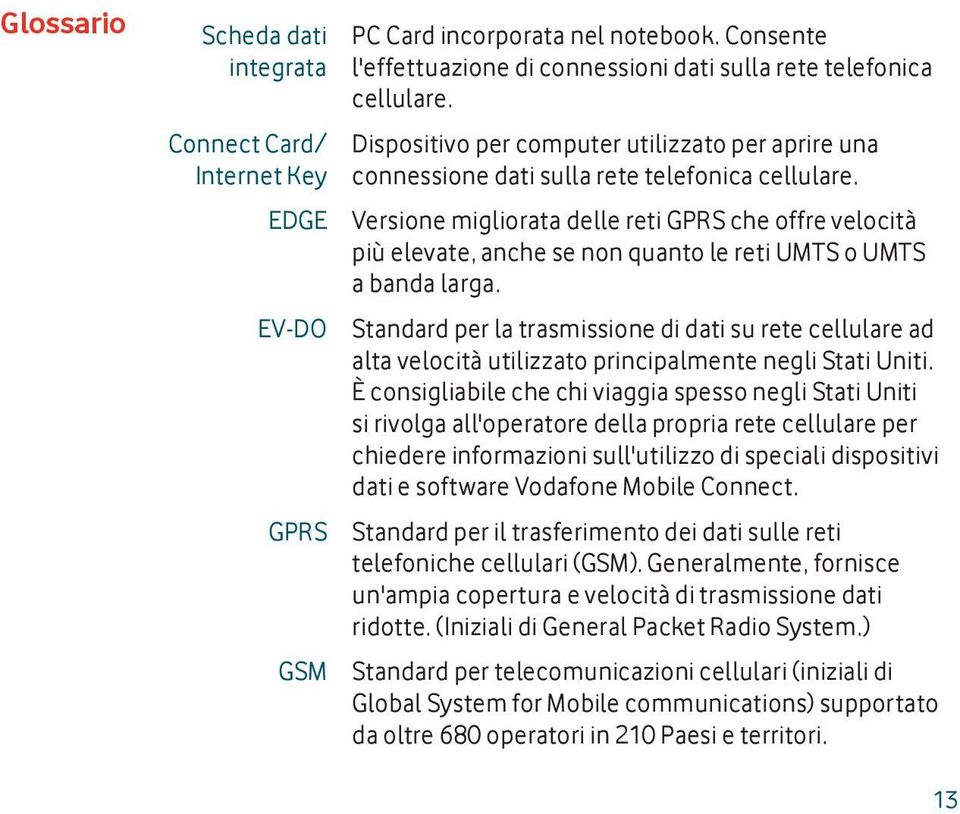 Versione migliorata delle reti GPRS che offre velocità più elevate, anche se non quanto le reti UMTS o UMTS a banda larga.