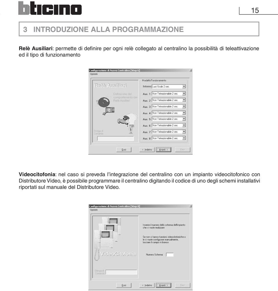 l integrazione del centralino con un impianto videocitofonico con Distributore Video, è possibile