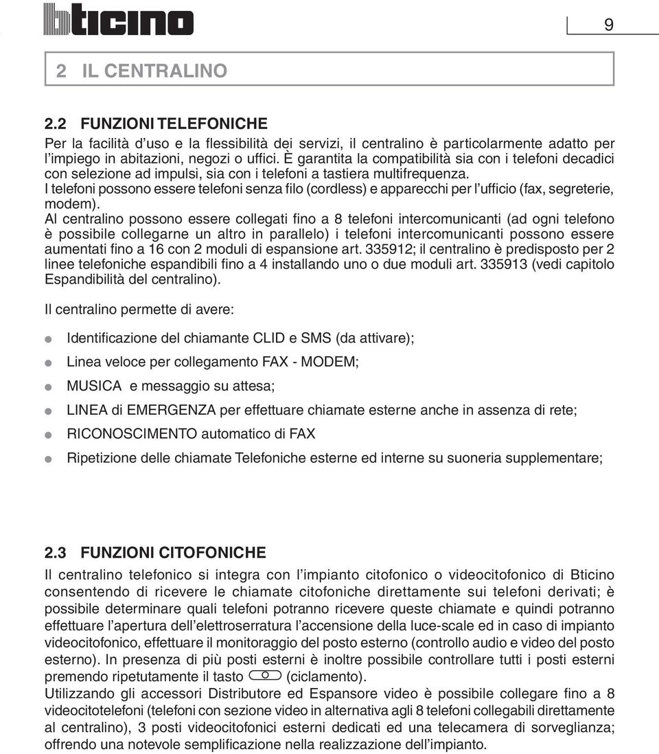 I telefoni possono essere telefoni senza filo (cordless) e apparecchi per l ufficio (fax, segreterie, modem).