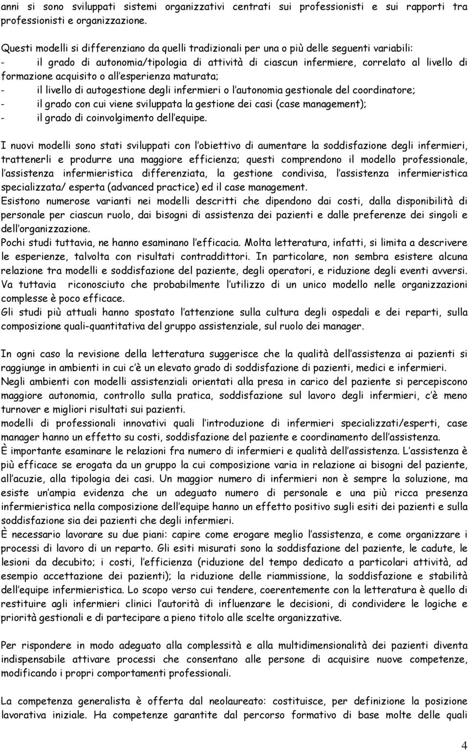 acquisito o all esperienza maturata; - il livello di autogestione degli infermieri o l autonomia gestionale del coordinatore; - il grado con cui viene sviluppata la gestione dei casi (case