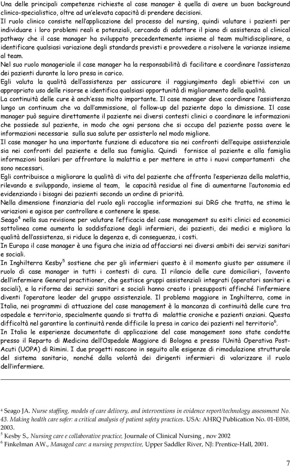 clinical pathway che il case manager ha sviluppato precedentemente insieme al team multidisciplinare, a identificare qualsiasi variazione degli standards previsti e provvedere a risolvere le varianze