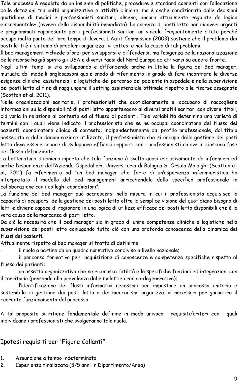 La carenza di posti letto per ricoveri urgenti e programmati rappresenta per i professionisti sanitari un vincolo frequentemente citato perché occupa molta parte del loro tempo di lavoro.