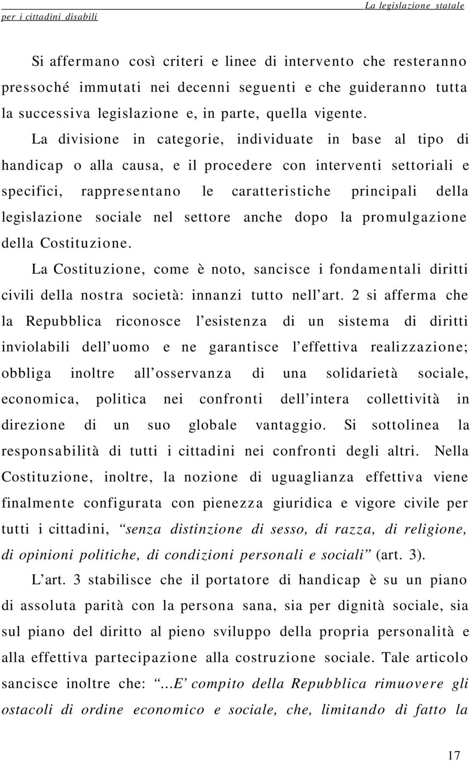 legislazione sociale nel settore anche dopo la promulgazione della Costitu zio ne. La Costituzion e, come è noto, sancisce i fondame n tali diritti civili della nostra società: innanzi tutto nell art.