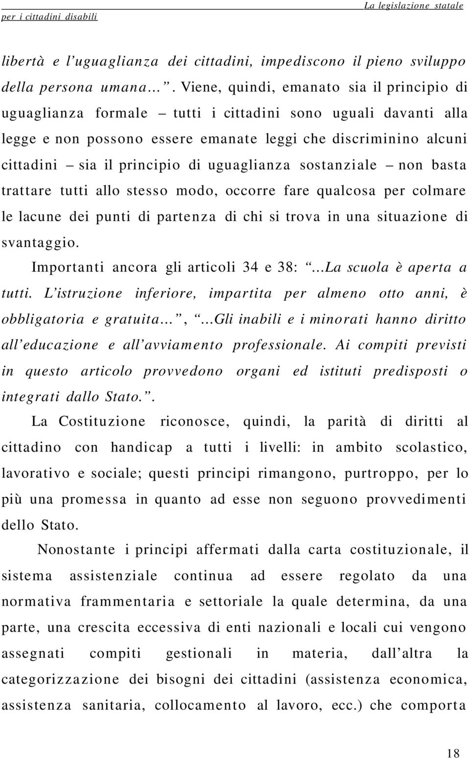 di uguaglianza sostanziale non basta trattare tutti allo stesso modo, occorre fare qualcosa per colmare le lacune dei punti di partenz a di chi si trova in una situazione di svantaggio.