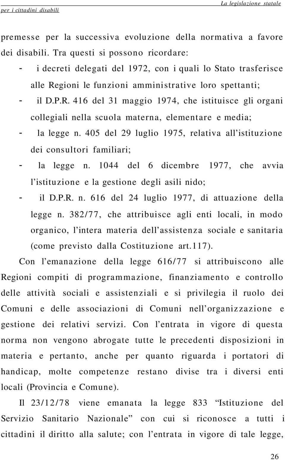 gioni le funzioni amministrative loro spettanti; - il D.P.R. 416 del 31 maggio 1974, che istituisce gli organi collegiali nella scuola materna, elementare e media; - la legge n.