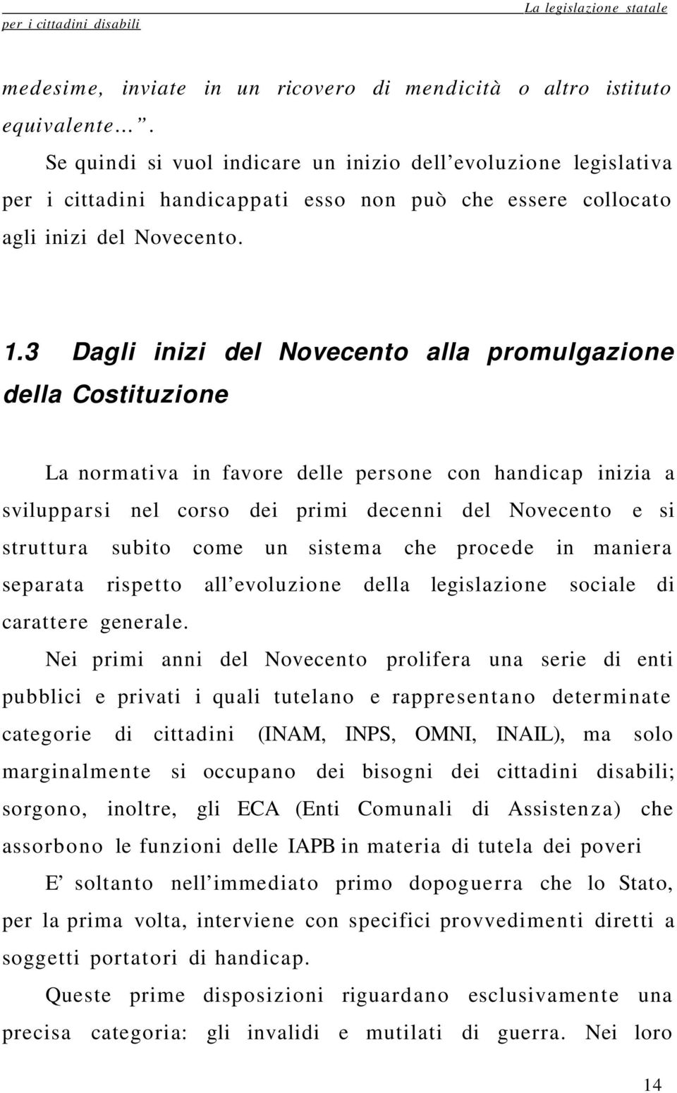 3 Dagli inizi del Novecento alla promulgazione della Costituzione La normativa in favore delle persone con handicap inizia a svilupparsi nel corso dei primi decenni del Novecento e si struttu ra