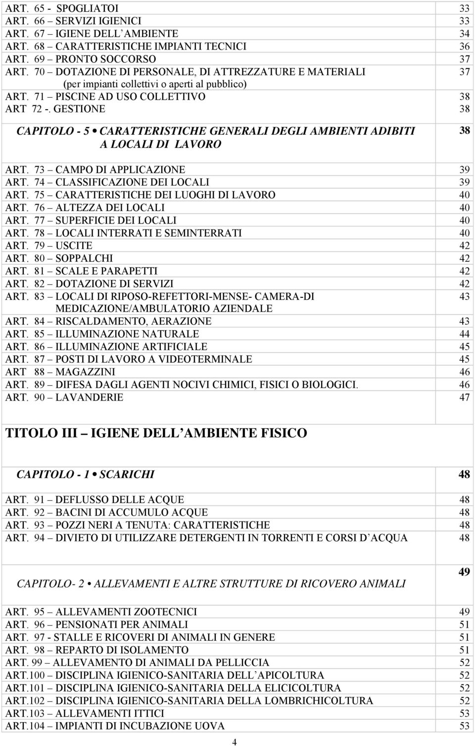 GESTIONE 38 38 CAPITOLO - 5 CARATTERISTICHE GENERALI DEGLI AMBIENTI ADIBITI A LOCALI DI LAVORO 38 ART. 73 CAMPO DI APPLICAZIONE 39 ART. 74 CLASSIFICAZIONE DEI LOCALI 39 ART.