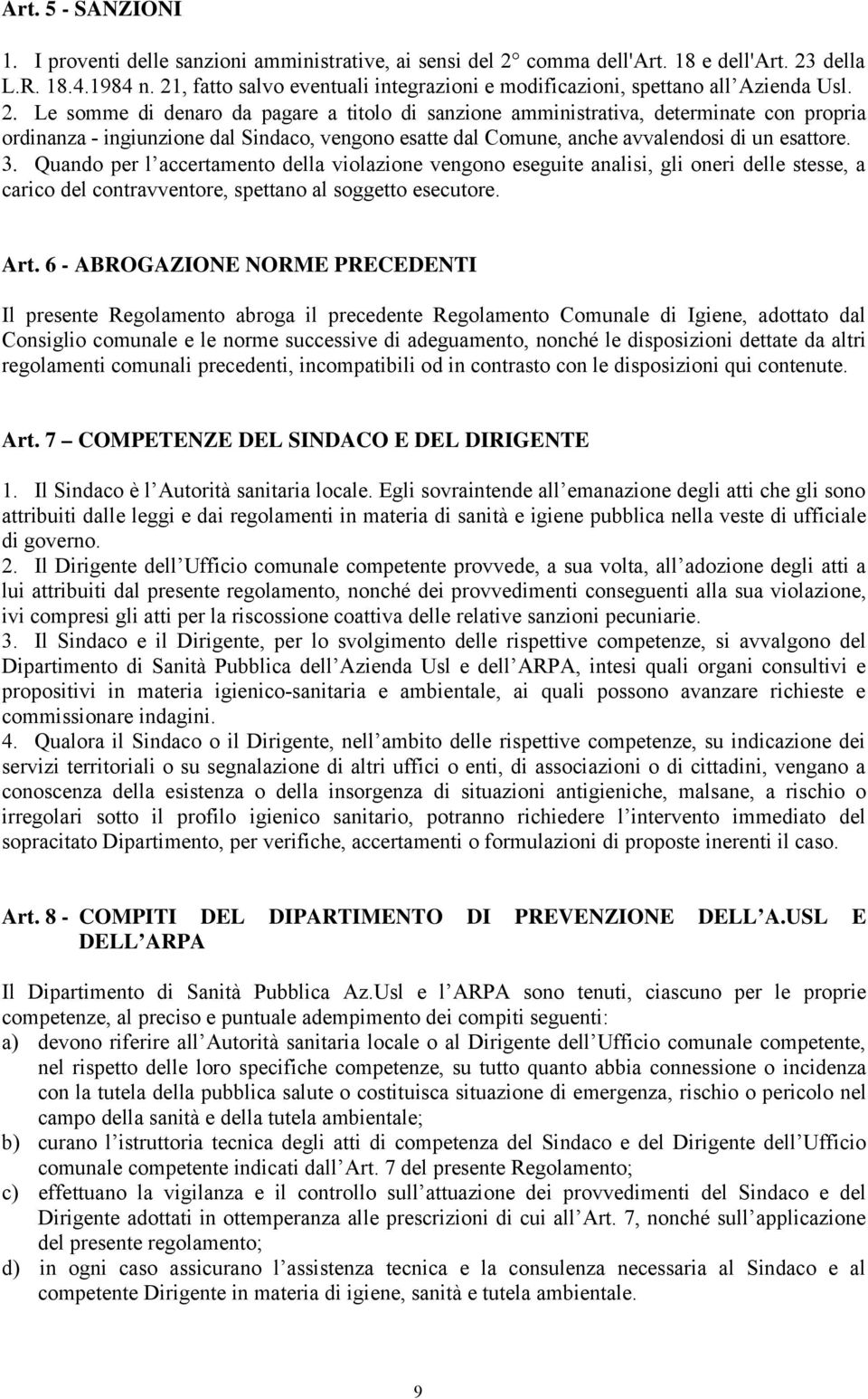 Le somme di denaro da pagare a titolo di sanzione amministrativa, determinate con propria ordinanza - ingiunzione dal Sindaco, vengono esatte dal Comune, anche avvalendosi di un esattore.