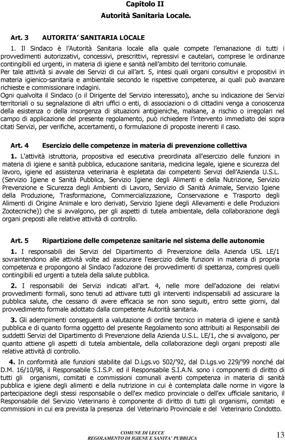 ed urgenti, in materia di igiene e sanità nell ambito del territorio comunale. Per tale attività si avvale dei Servizi di cui all art.