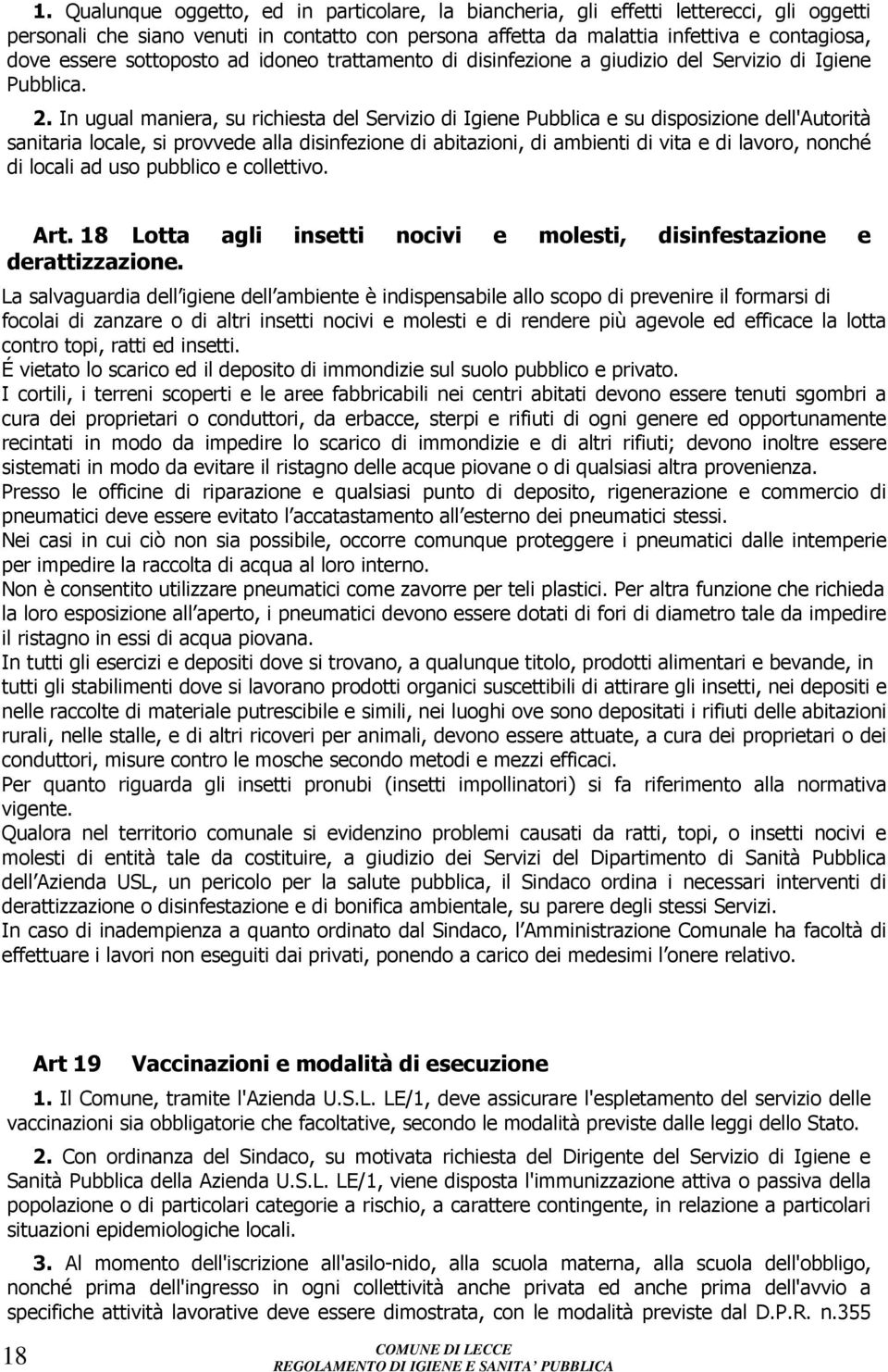 In ugual maniera, su richiesta del Servizio di Igiene Pubblica e su disposizione dell'autorità sanitaria locale, si provvede alla disinfezione di abitazioni, di ambienti di vita e di lavoro, nonché