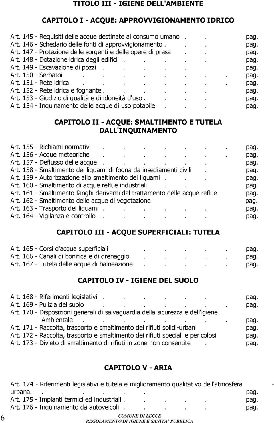 ....... pag. Art. 152 - Rete idrica e fognante...... pag. Art. 153 - Giudizio di qualità e di idoneità d'uso.... pag. Art. 154 - Inquinamento delle acque di uso potabile... pag. CAPITOLO II - ACQUE: SMALTIMENTO E TUTELA DALL'INQUINAMENTO Art.