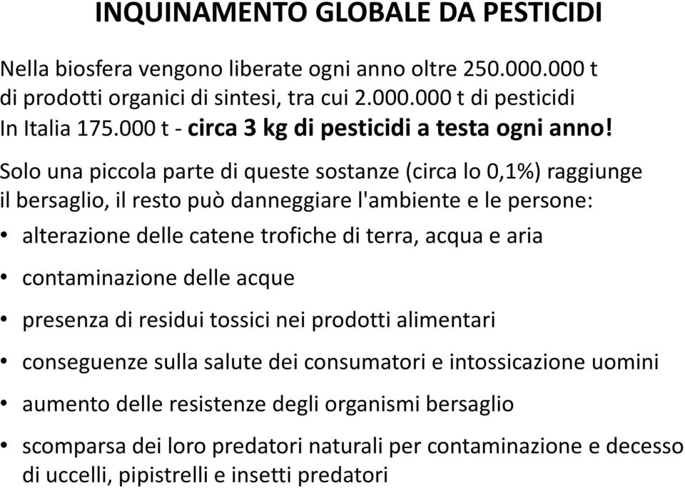 Solo una piccola parte di queste sostanze (circa lo 0,1%) raggiunge il bersaglio, il resto può danneggiare l'ambiente e le persone: alterazione delle catene trofiche di terra,