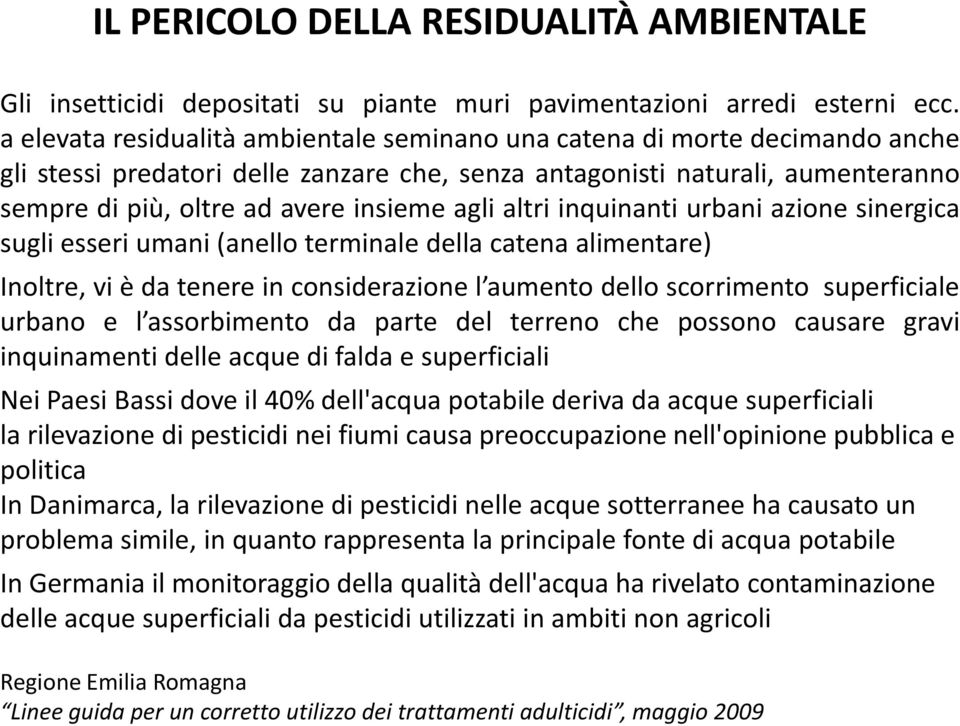 agli altri inquinanti urbani azione sinergica sugli esseri umani (anello terminale della catena alimentare) Inoltre, vi è da tenere in considerazione l aumento dello scorrimento superficiale urbano e