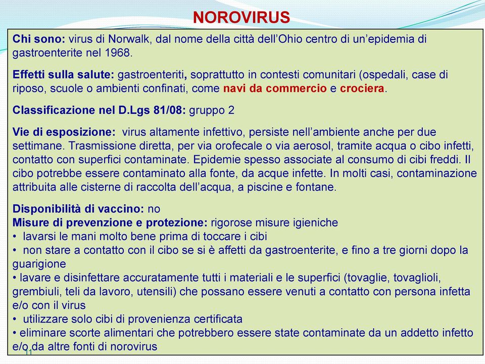 Lgs 81/08: gruppo 2 Vie di esposizione: virus altamente infettivo, persiste nell ambiente anche per due settimane.