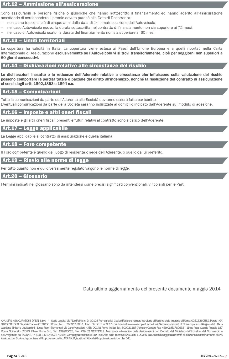 finanziamento non sia superiore ai 72 mesi; nel caso di Autoveicolo usato: la durata del finanziamento non sia superiore ai 60 mesi. Art.13 Limiti territoriali La copertura ha validità in Italia.