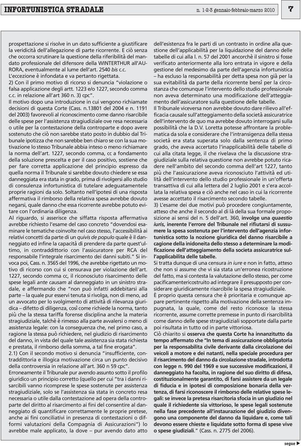 2) Con il primo motivo di ricorso si denuncia violazione o falsa applicazione degli artt. 1223 e/o 1227, secondo comma c.c. in relazione all art 360 n. 3) cpc.