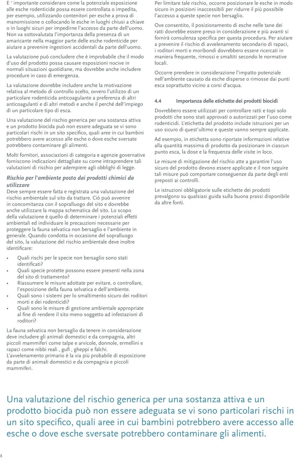 Non va sottovalutata l importanza della presenza di un amaricante nella maggior parte delle esche rodenticide per aiutare a prevenire ingestioni accidentali da parte dell uomo.