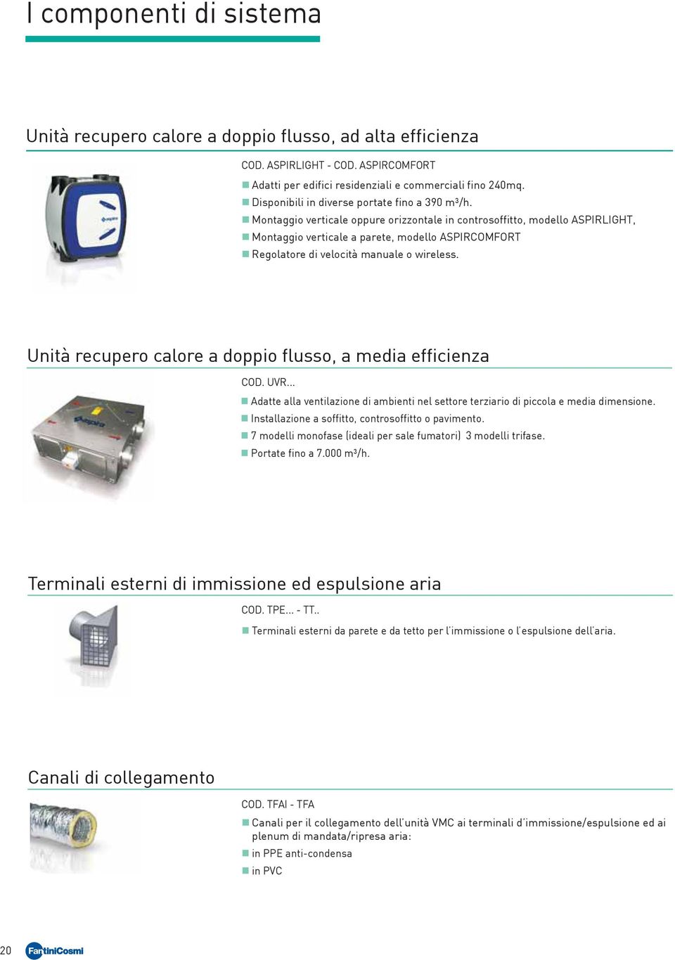 Montaggio verticale oppure orizzontale in controsoffitto, modello ASPIRLIGHT, Montaggio verticale a parete, modello ASPIRCOMFORT Regolatore di velocità manuale o wireless.