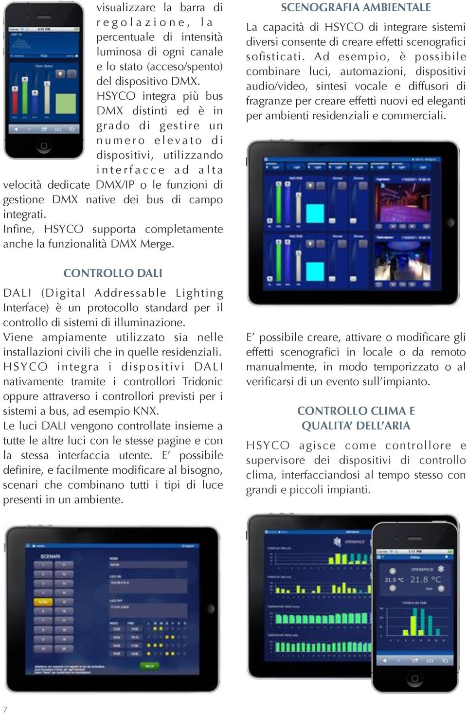 gestione DMX native dei bus di campo integrati. Infine, HSYCO supporta completamente anche la funzionalità DMX Merge.