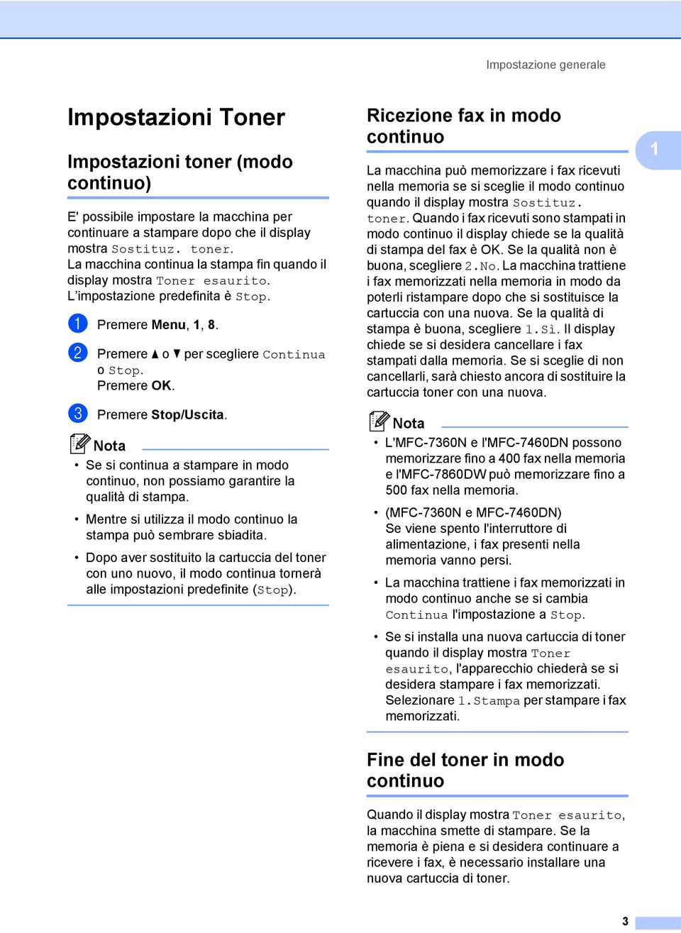 Se si continua a stampare in modo continuo, non possiamo garantire la qualità di stampa. Mentre si utilizza il modo continuo la stampa può sembrare sbiadita.