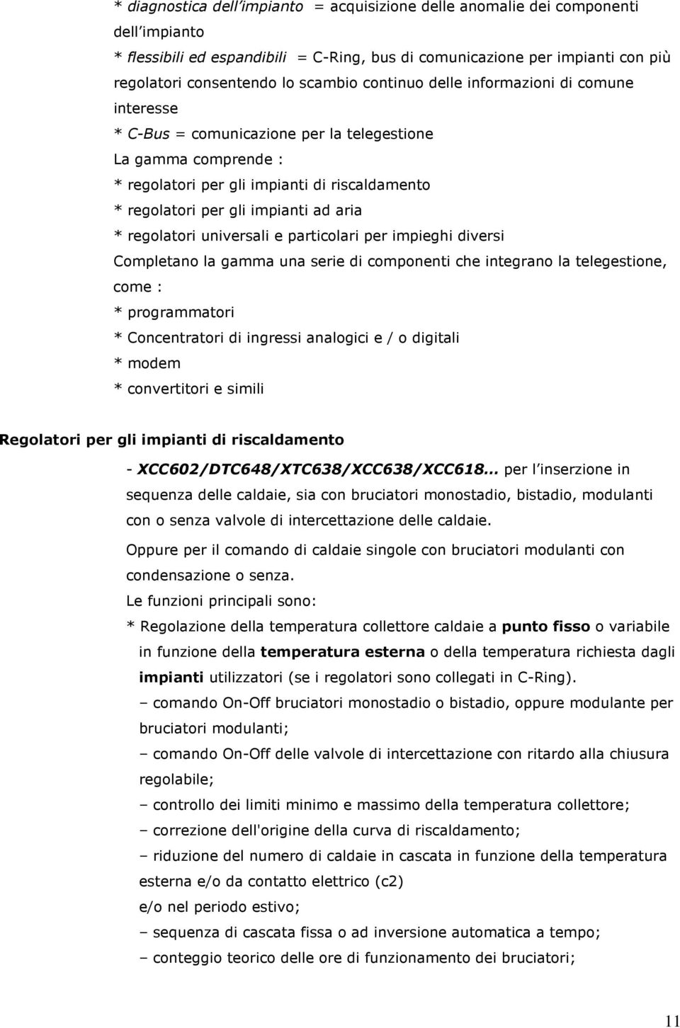 ad aria * regolatori universali e particolari per impieghi diversi Completano la gamma una serie di componenti che integrano la telegestione, come : * programmatori * Concentratori di ingressi