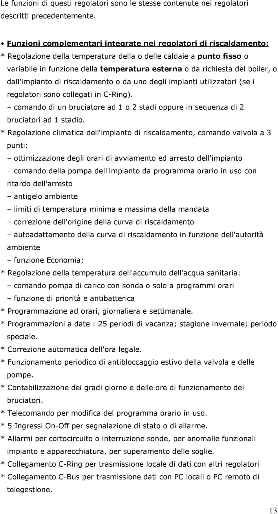 del boiler, o dall'impianto di riscaldamento o da uno degli impianti utilizzatori (se i regolatori sono collegati in C-Ring).