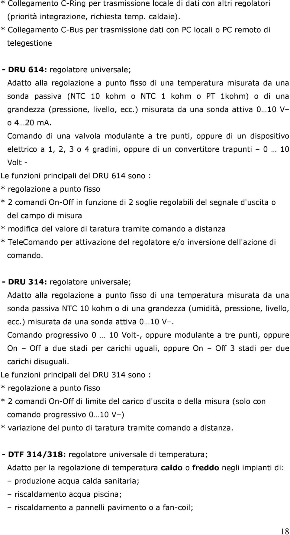 passiva (NTC 10 kohm o NTC 1 kohm o PT 1kohm) o di una grandezza (pressione, livello, ecc.) misurata da una sonda attiva 0 10 V o 4 20 ma.