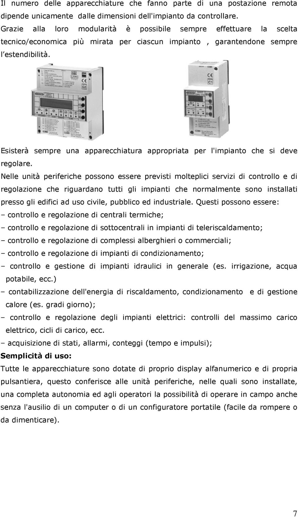 Esisterà sempre una apparecchiatura appropriata per l'impianto che si deve regolare.