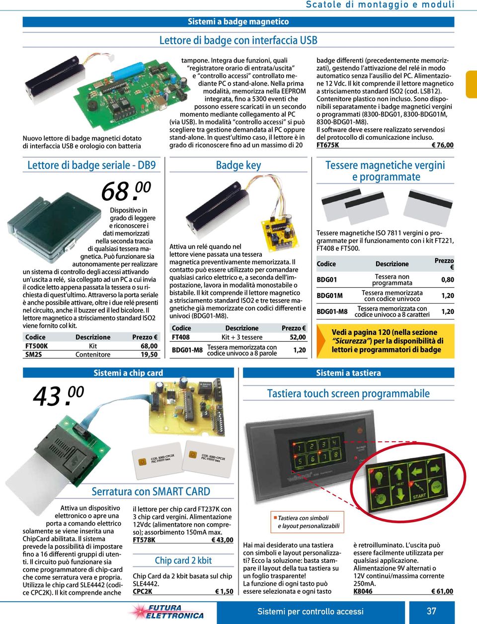 Può funzionare sia autonomamente per realizzare un sistema di controllo degli accessi attivando un uscita a relé, sia collegato ad un PC a cui invia il codice letto appena passata la tessera o su