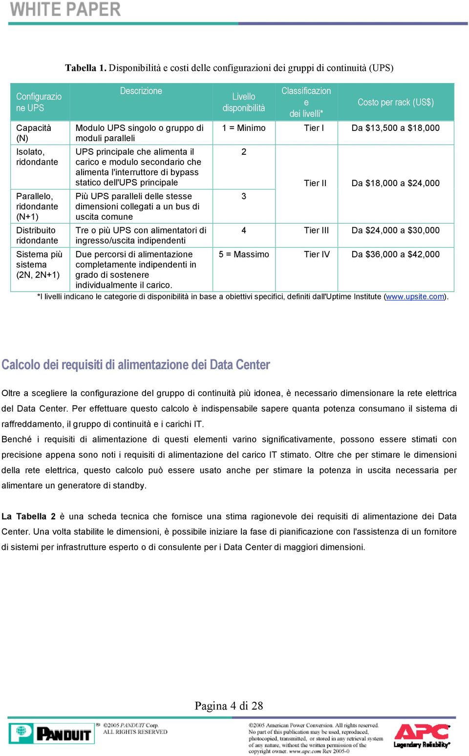 alimenta l'interruttore di bypass statico dell'ups principale Più UPS paralleli delle stesse dimensioni collegati a un bus di uscita comune Tre o più UPS con alimentatori di ingresso/uscita