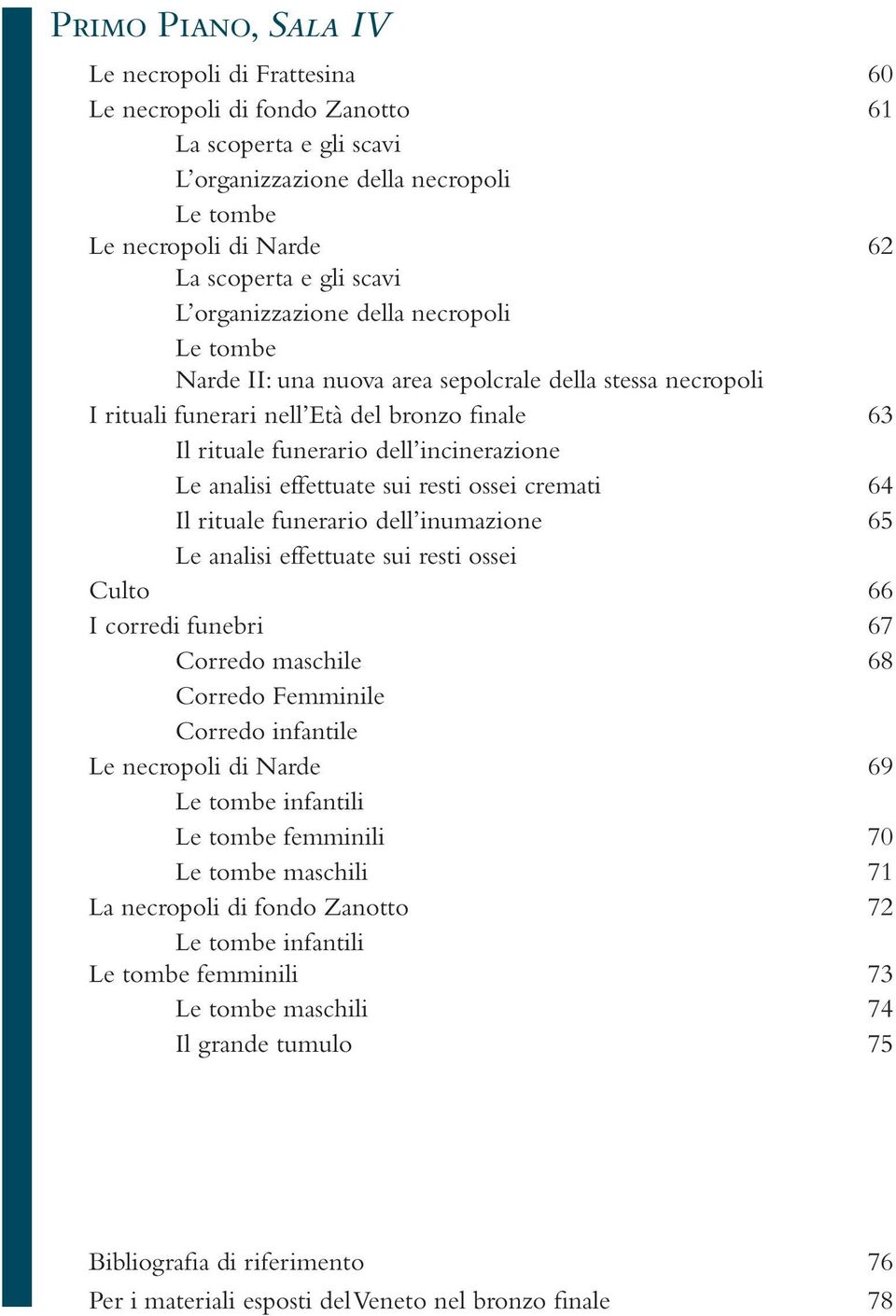 analisi effettuate sui resti ossei cremati 64 Il rituale funerario dell inumazione 65 Le analisi effettuate sui resti ossei Culto 66 I corredi funebri 67 Corredo maschile 68 Corredo Femminile Corredo